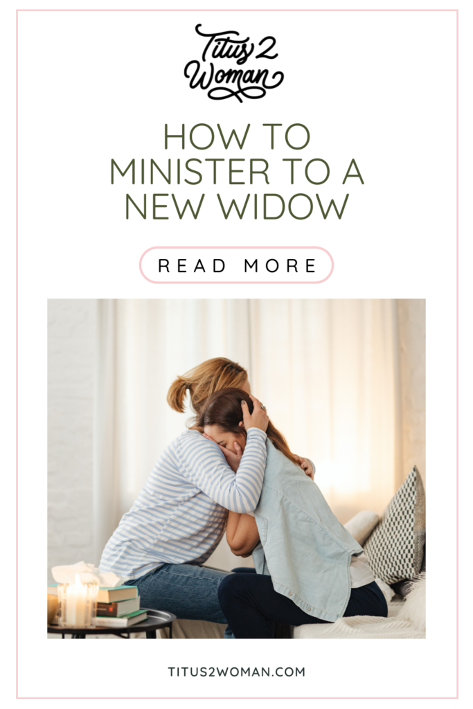 How to Minister to a New Widow - Titus 2 Woman